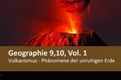 Geographie 9,10, Vol.1 Vulkanismus - Phänomene der unruhigen Erde